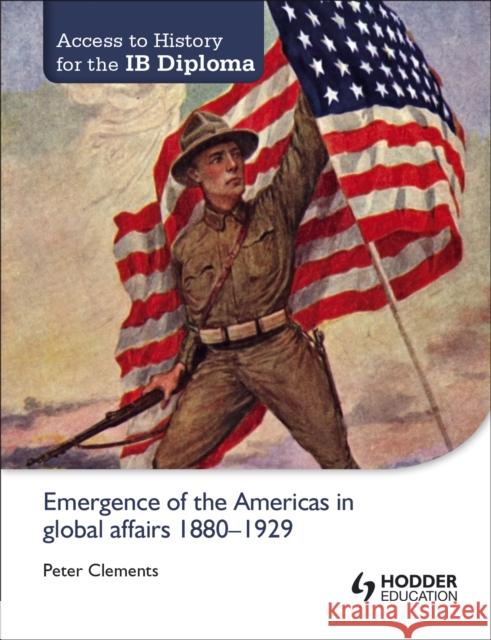 Access to History for the Ib Diploma: Emergence of the Americas in Global Affairs 1880-1929