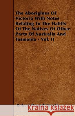 The Aborigines of Victoria with Notes Relating to the Habits of the Natives of Other Parts of Australia and Tasmania - Vol. II