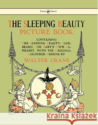 The Sleeping Beauty Picture Book - Containing the Sleeping Beauty, Blue Beard, the Baby's Own Alphabet - Illustrated by Walter Crane