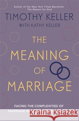 The Meaning of Marriage: Facing the Complexities of Marriage with the Wisdom of God