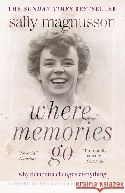 Where Memories Go: Why dementia changes everything - as heard on BBC R4 Book of the Week