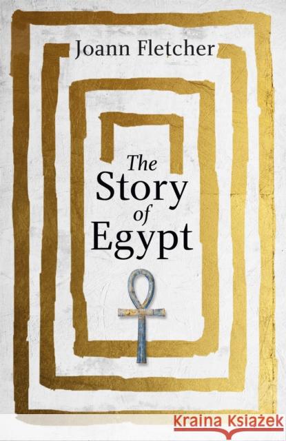 The Story of Egypt: The Epic History of the World's Greatest Civilisation