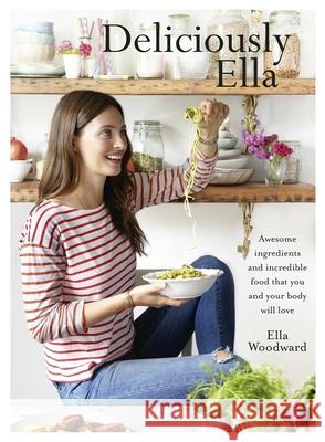 Deliciously Ella: Awesome ingredients, incredible food that you and your body will love