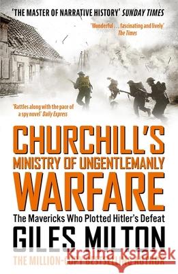 Churchill's Ministry of Ungentlemanly Warfare: The Mavericks Who Plotted Hitler's Defeat