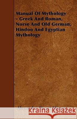 Manual Of Mythology - Greek And Roman, Norse And Old German, Hindoo And Egyptian Mythology