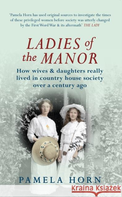 Ladies of the Manor: How Wives & Daughters Really Lived in Country House Society Over a Century Ago