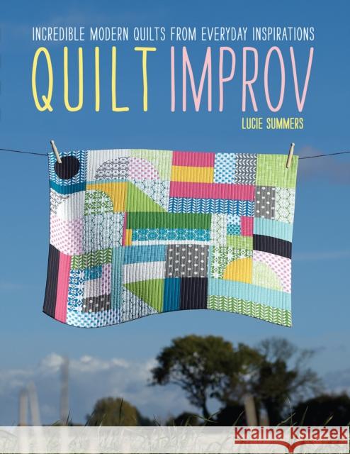 Quilt Improv: Incredible Quilts from Everyday Inspirations