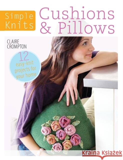 Simple Knits Cushions & Pillows: 12 Easy-Knit Projects for Your Home