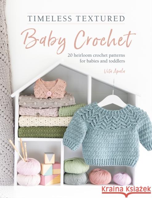 Timeless Textured Baby Crochet: 20 Heirloom Crochet Patterns for Babies and Toddlers