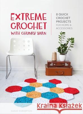 Extreme Crochet with Chunky Yarn: 8 Quick Crochet Projects for Home and Accessories