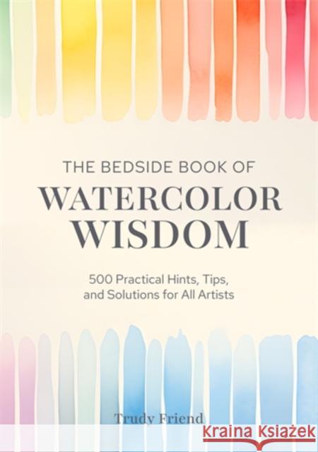 The Bedside Book of Watercolor Wisdom: 500 Practical Hints, Tips, and Solutions for All Artists