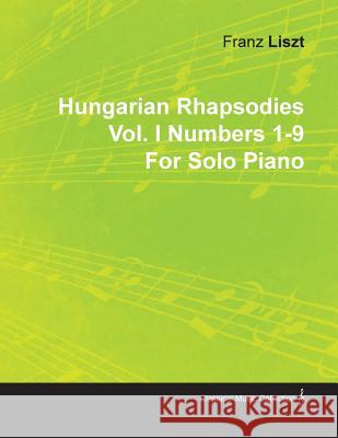 Hungarian Rhapsodies Vol. I Numbers 1-9 by Franz Liszt for Solo Piano