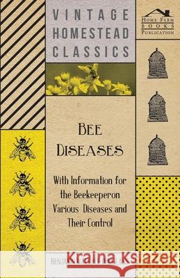 Bee Diseases - With Information for the Beekeeper on Various Diseases and Their Control