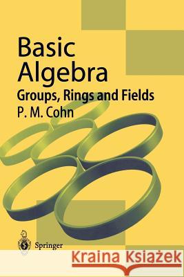 Basic Algebra: Groups, Rings and Fields