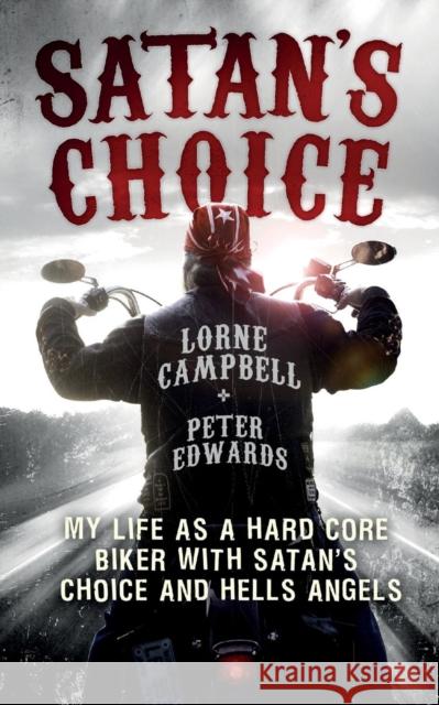 Satan's Choice: My Life as a Hard Core Biker with Satan's Choice and Hells Angels