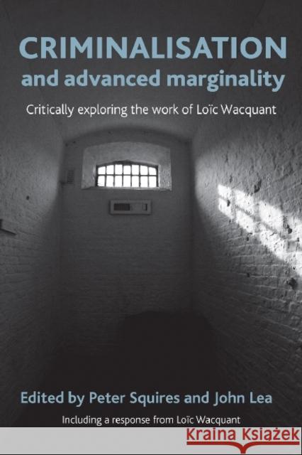 Criminalisation and Advanced Marginality: Critically Exploring the Work of Loïc Wacquant