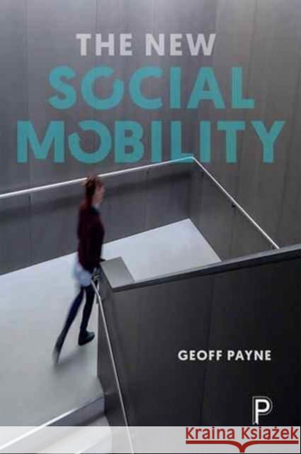 The New Social Mobility: How the Politicians Got It Wrong