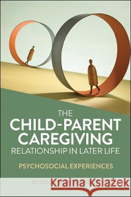 The Child-Parent Caregiving Relationship in Later Life: Psychosocial Experiences