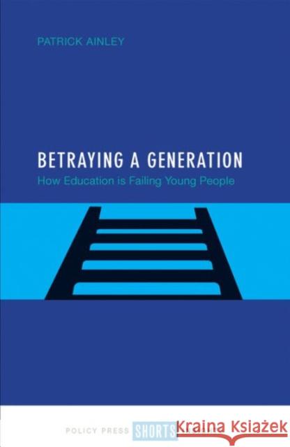 Betraying a Generation: How Education Is Failing Young People