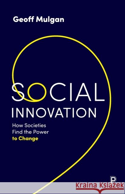 Social Innovation: How Societies Find the Power to Change