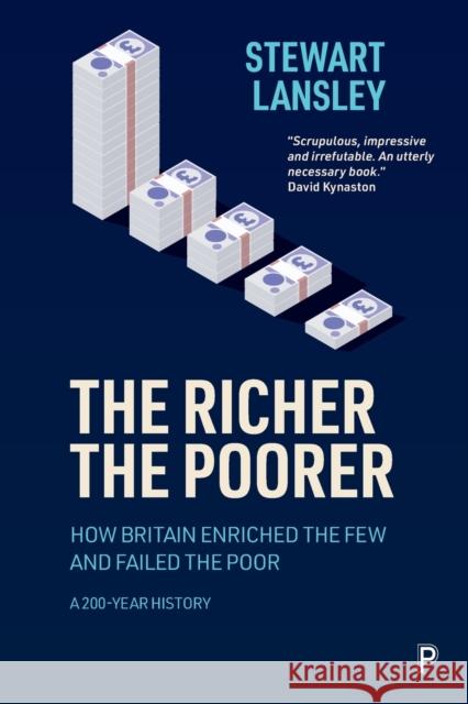 The Richer, The Poorer: How Britain Enriched the Few and Failed the Poor. A 200-Year History