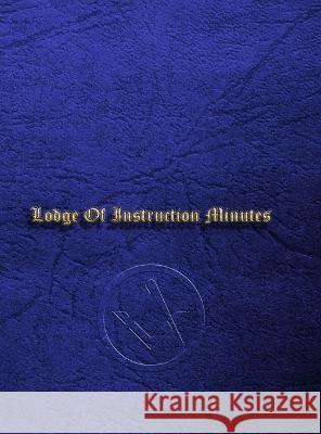 Craft Masonic LOI Minute Book: Lodge Of Instruction Minute Book