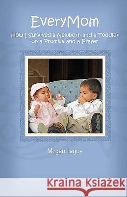 EveryMom: How I Survived a Toddler and a Newborn on a Promise and a Prayer