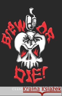 Brew Or Die!: A Texas Bootlegger's Guide to Mead, Country Wine and Liqueurs