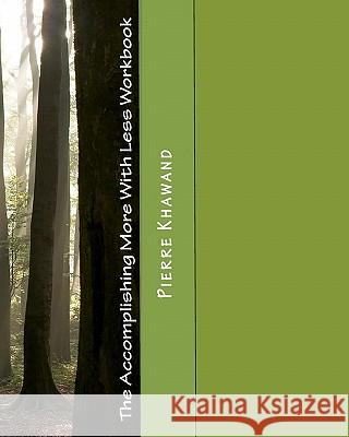 The Accomplishing More With Less Workbook: How to accomplish more in less time, less effort, and less stress!--Second Edition