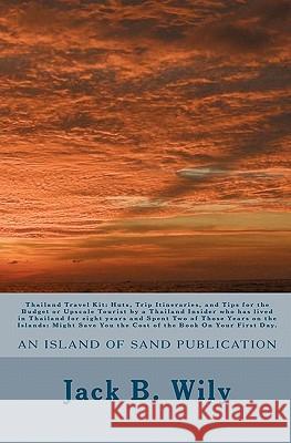 Thailand Travel Kit: Huts, Trip Itineraries, and Tips for the Budget or Upscale Tourist by a Thailand Insider who has lived in Thailand for