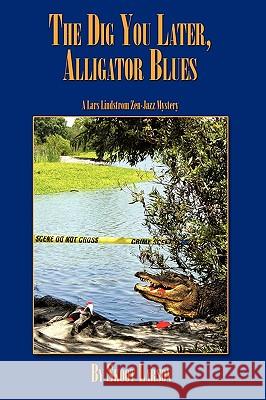 The Dig You Later, Alligator Blues: A Lars Lindstrom Zen-Jazz Mystery
