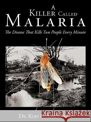 A Killer Called Malaria: The Disease That Kills Two People Every Minute