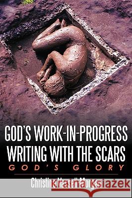 God's Work-in-Progress Writing with the Scars: God's Glory