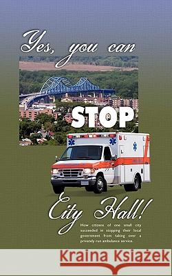 Yes, You Can Stop City Hall!: A History of Ambulance Service in La Crosse, Wisconsin and the Coulee Region