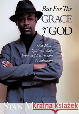 But For The Grace of God: One Man's Spiritual Walk From Self Destruction To Salvation