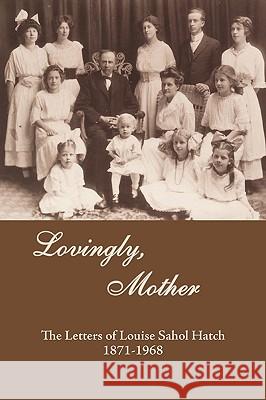 Lovingly, Mother: The Letters of Louise Sahol Hatch 1871-1968