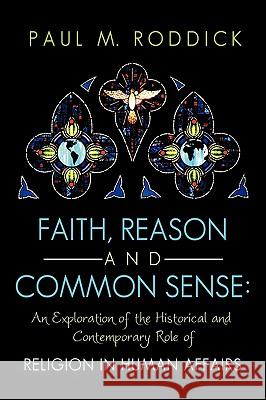 Faith, Reason and Common Sense: An Exploration of the Historical and Contemporary Role of Religion in Human Affairs