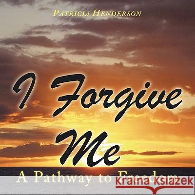 I Forgive Me: A Pathway to Freedom