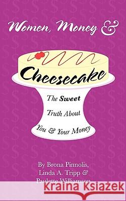 Women, Money & Cheesecake: The Sweet Truth About You and Your Money