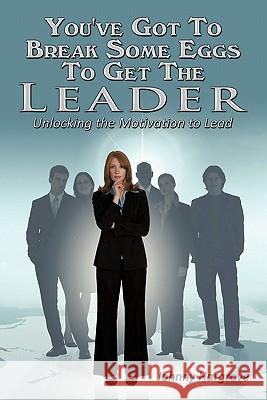 You've Got To Break Some Eggs To Get The Leader: Unlocking the Motivation to Lead