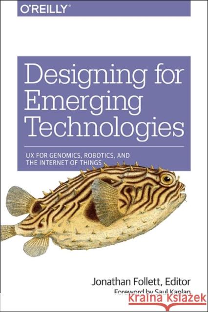 Designing for Emerging Technologies: UX for Genomics, Robotics, and the Internet of Things