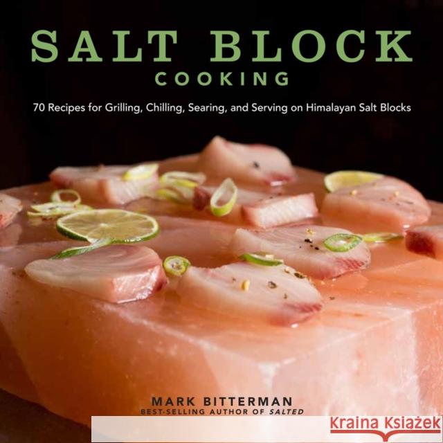 Salt Block Cooking: 70 Recipes for Grilling, Chilling, Searing, and Serving on Himalayan Salt Blocks