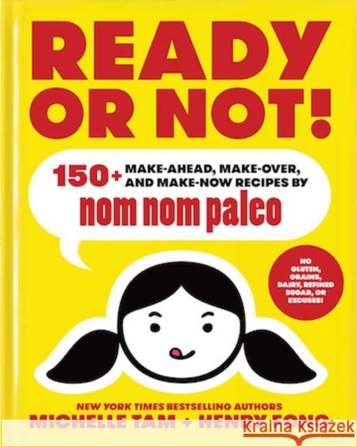 Ready or Not!: 150+ Make-Ahead, Make-Over, and Make-Now Recipes by Nom Nom Paleo