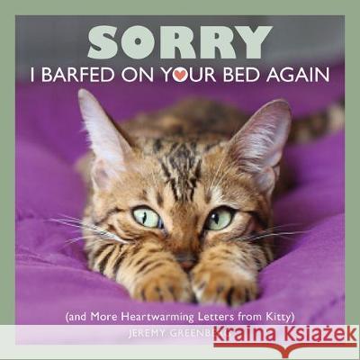 Sorry I Barfed on Your Bed Again: (And More Heartwarming Letters from Kitty)