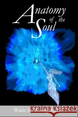 Anatomy of the Soul: Exploring the Science, Philosophy, and Spirituality of Human Existence