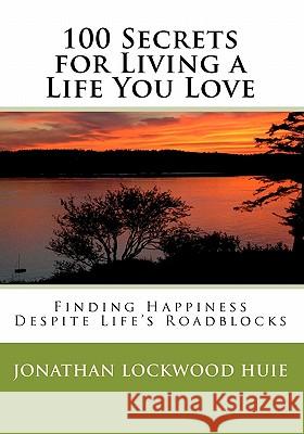 100 Secrets for Living a Life You Love: Finding Happiness Despite Life's Roadblocks