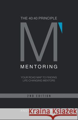The 40: 40 Principle: Your Road Map to Finding Life-Changing Mentors