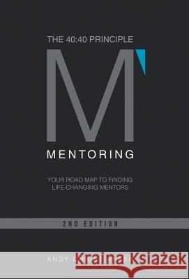 The 40: 40 Principle: Your Road Map to Finding Life-Changing Mentors