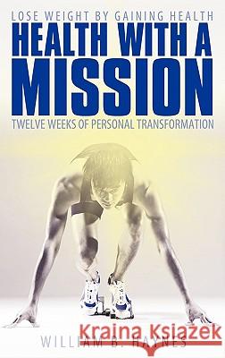 Health with a Mission: Lose Weight by Gaining Health: Twelve Weeks of Personal Transformation