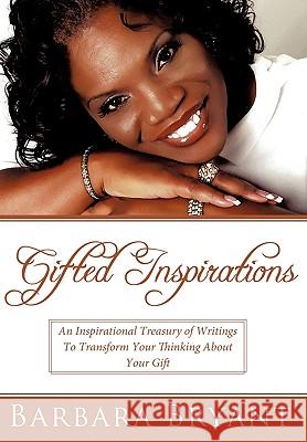 Gifted Inspirations: An Inspirational Treasury of Writings To Transform Your Thinking About Your Gift